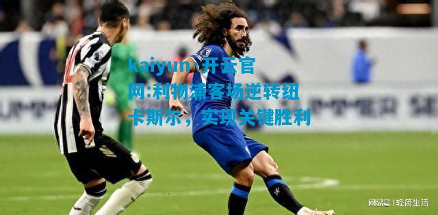 利物浦客场逆转纽卡斯尔，实现关键胜利