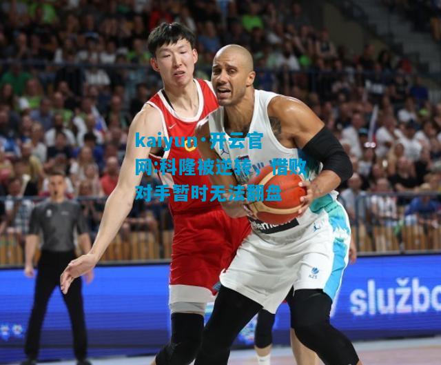 kaiyun·开云官网:科隆被逆转，惜败对手暂时无法翻盘