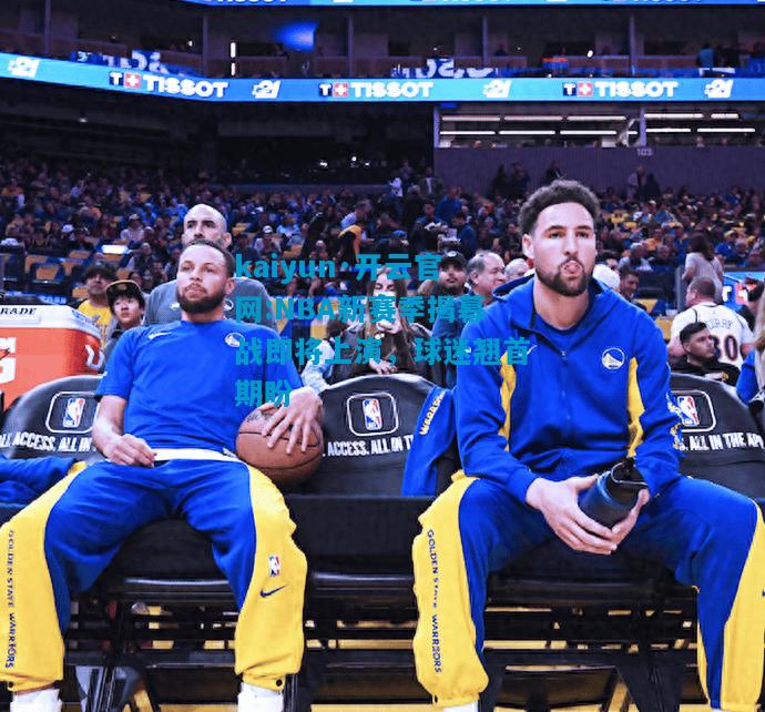 NBA新赛季揭幕战即将上演，球迷翘首期盼