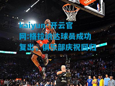 格拉纳达球员成功复出，俱乐部庆祝回归