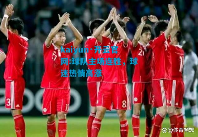 kaiyun·开云官网:球队主场连胜，球迷热情高涨