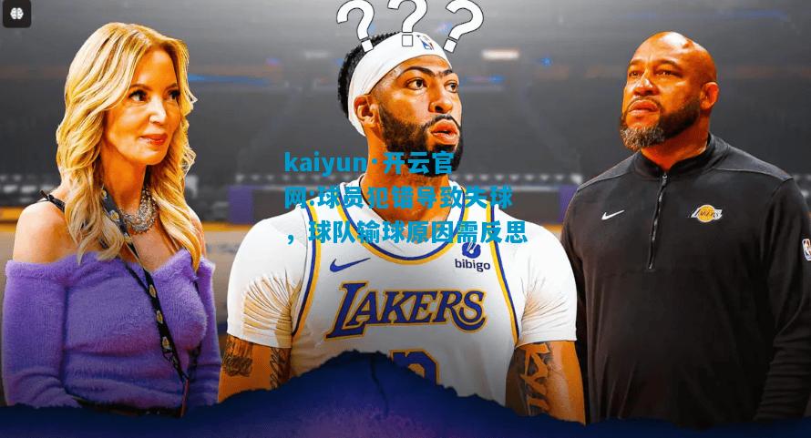 kaiyun·开云官网:球员犯错导致失球，球队输球原因需反思