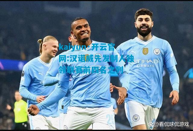 kaiyun·开云官网:汉诺威先发制人独领联赛前四名之列