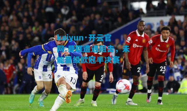 曼联遭遇阻击，未能晋级欧冠半决赛