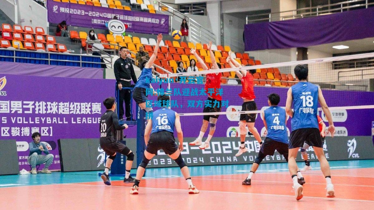 kaiyun·开云官网:棉兰队迎战太平洋区域球队，双方实力对拼
