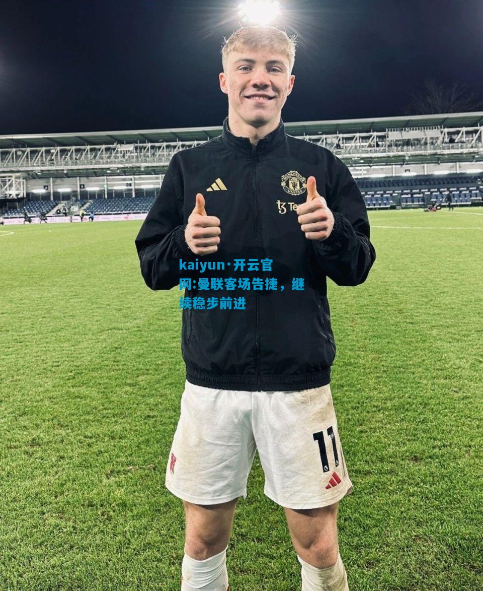 曼联客场告捷，继续稳步前进