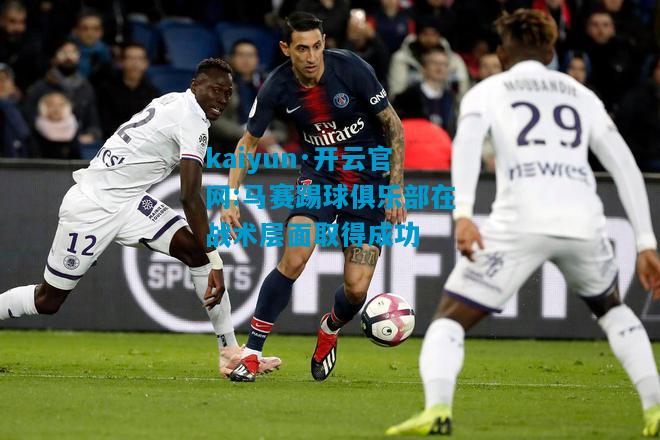 马赛踢球俱乐部在战术层面取得成功