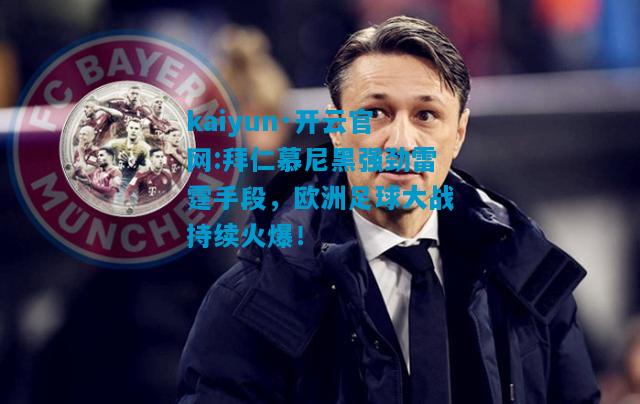 拜仁慕尼黑强劲雷霆手段，欧洲足球大战持续火爆！