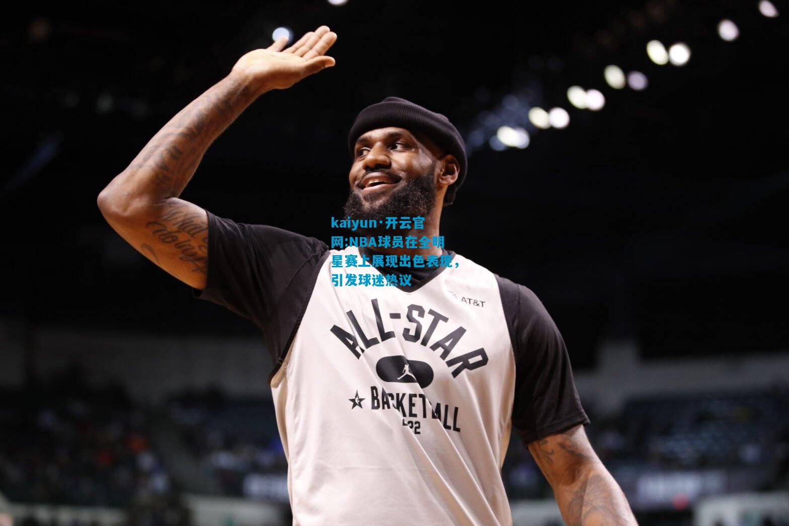 NBA球员在全明星赛上展现出色表现，引发球迷热议