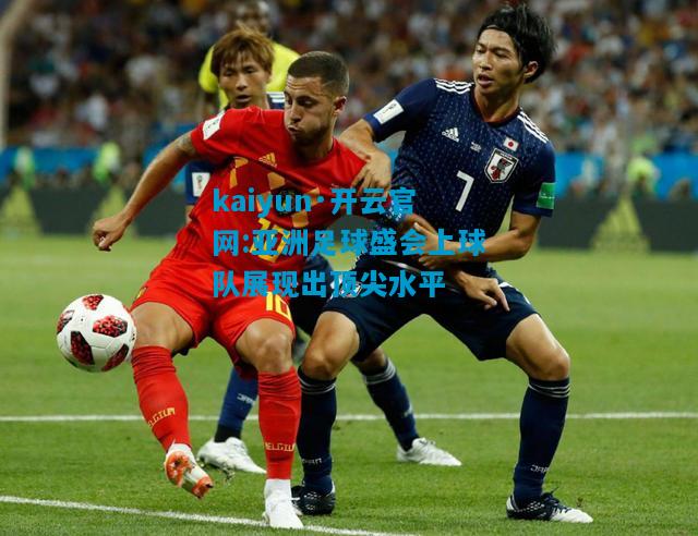 亚洲足球盛会上球队展现出顶尖水平