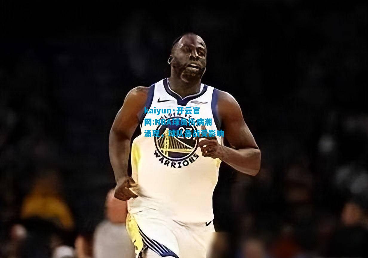 kaiyun·开云官网:NBA球员伤病潮涌现，球队备战受影响