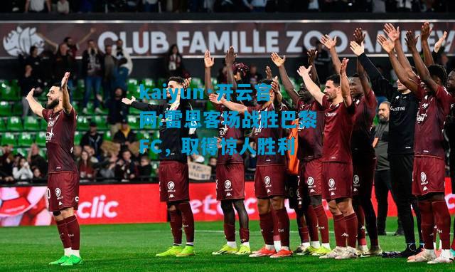 雷恩客场战胜巴黎FC，取得惊人胜利