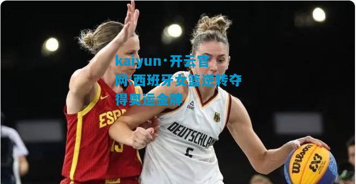 西班牙女篮逆转夺得奥运金牌