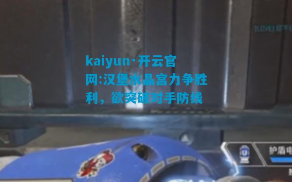 kaiyun·开云官网:汉堡水晶宫力争胜利，欲突破对手防线