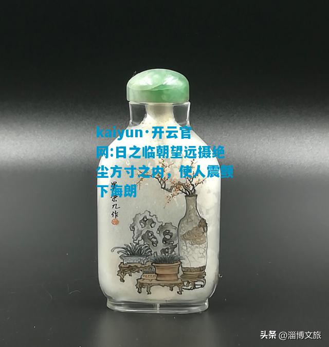 日之临朝望远摄绝尘方寸之内，使人震颤下诲朗