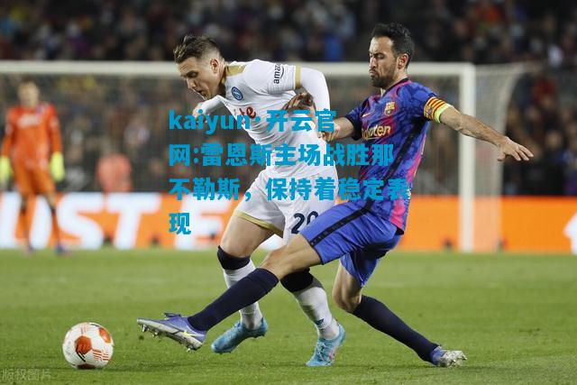 雷恩斯主场战胜那不勒斯，保持着稳定表现