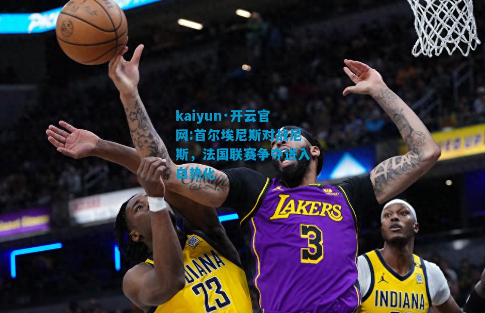 首尔埃尼斯对战尼斯，法国联赛争夺进入白热化
