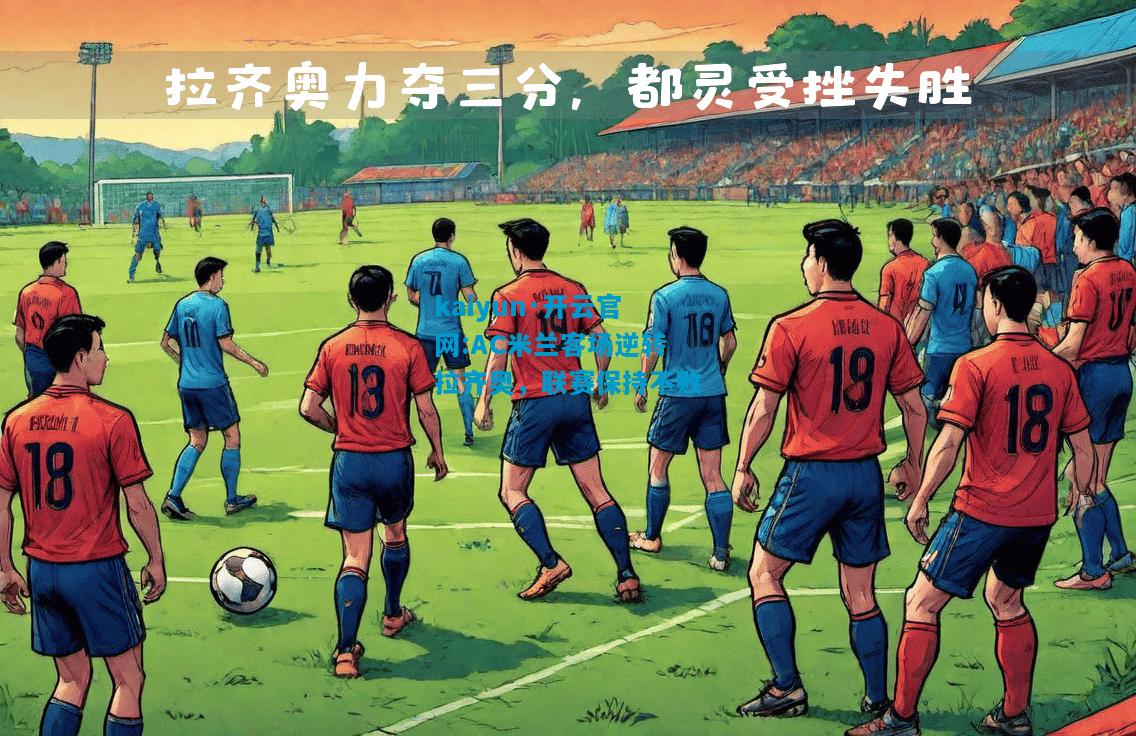AC米兰客场逆转拉齐奥，联赛保持不败