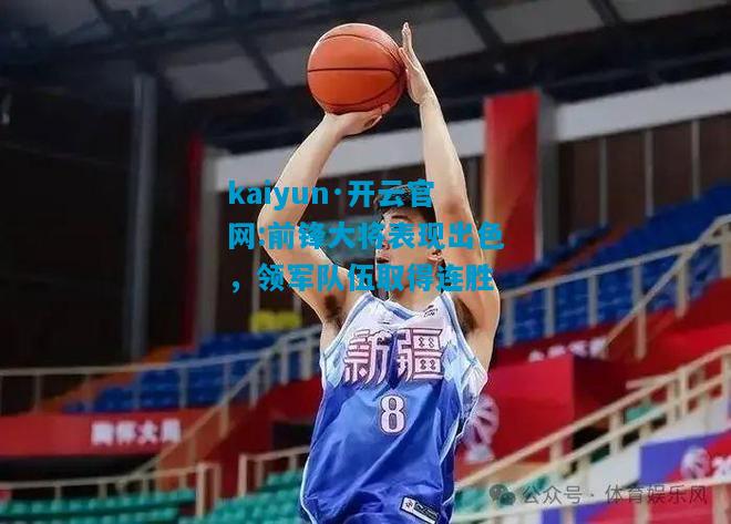 kaiyun·开云官网:前锋大将表现出色，领军队伍取得连胜