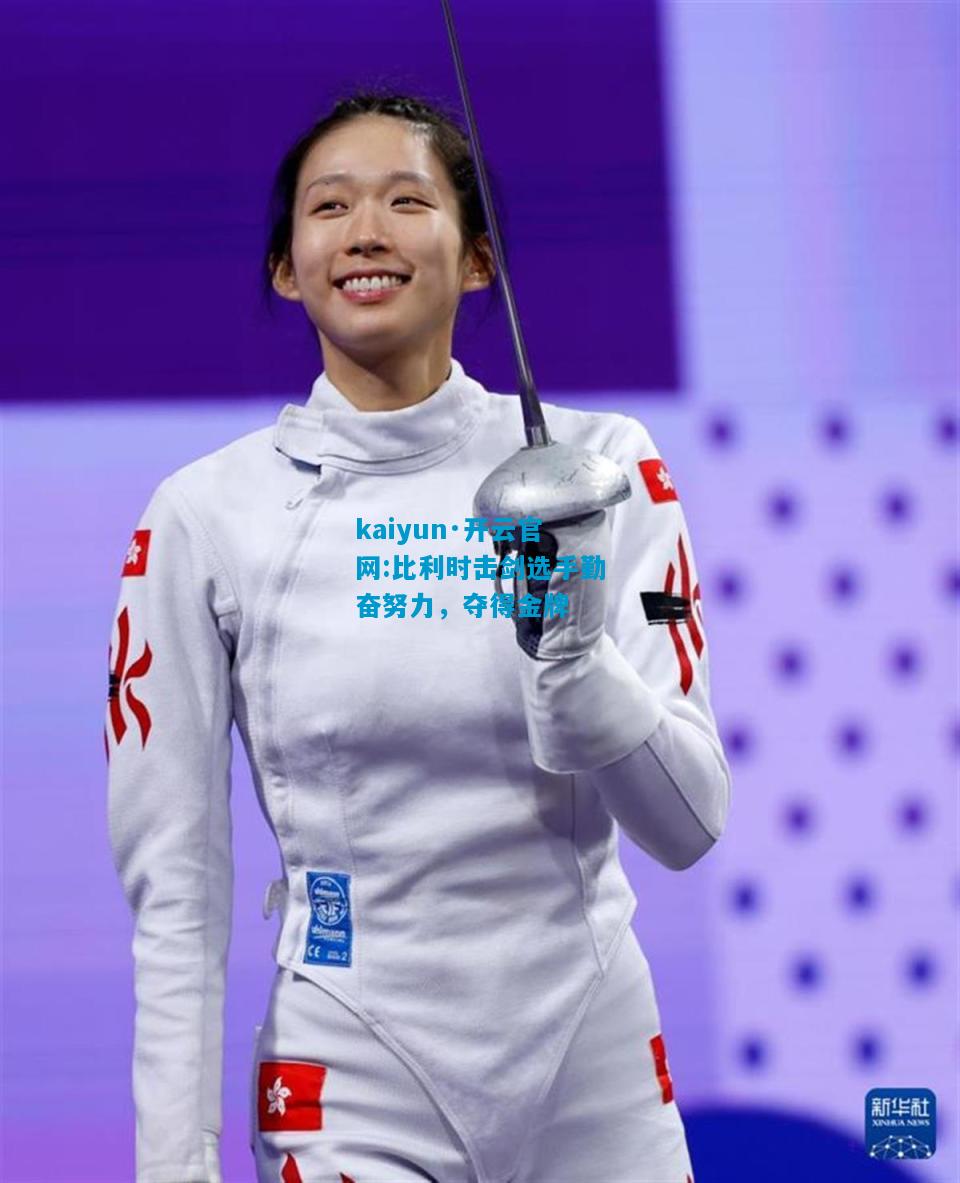 kaiyun·开云官网:比利时击剑选手勤奋努力，夺得金牌