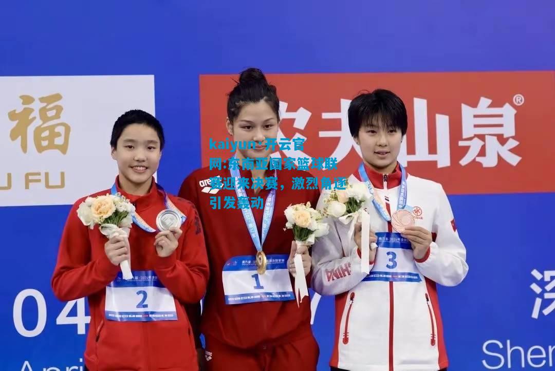 东南亚国家篮球联赛迎来决赛，激烈角逐引发轰动