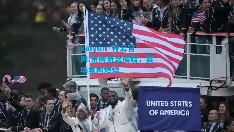 kaiyun·开云官网:金牌悬念揭晓，赛场氛围燃烧