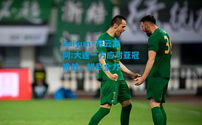 大连一方应对亚冠挑战，拼尽全力