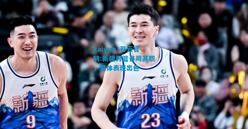 新疆男篮各司其职，整体表现出色