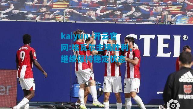 kaiyun·开云官网:埃瓦尔主场胜利，继续保持稳定状态