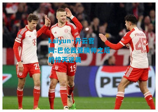 kaiyun·开云官网:巴伦西亚换帅之后的惊天逆袭