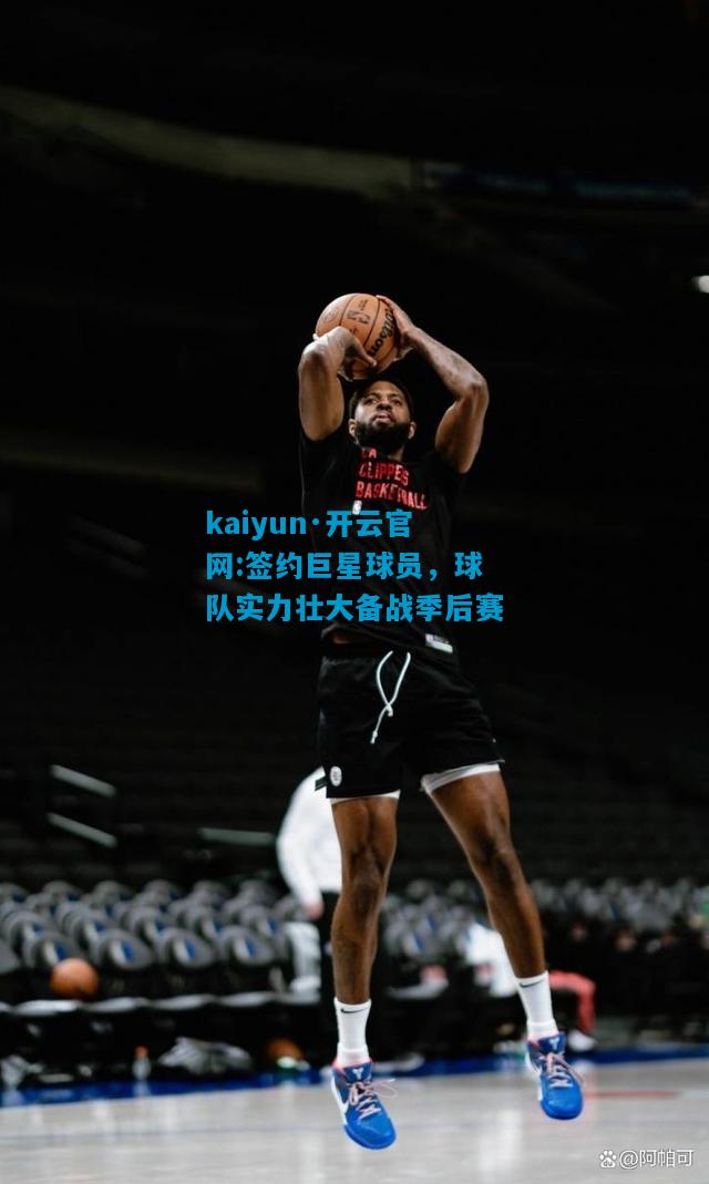 签约巨星球员，球队实力壮大备战季后赛