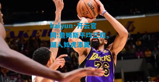 詹姆斯平均三双，湖人如虎添翼