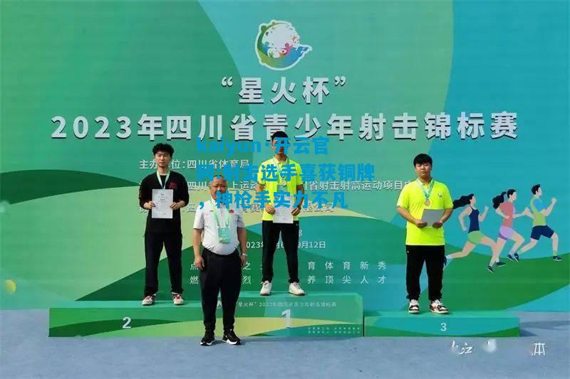 kaiyun·开云官网:射击选手喜获铜牌，神枪手实力不凡