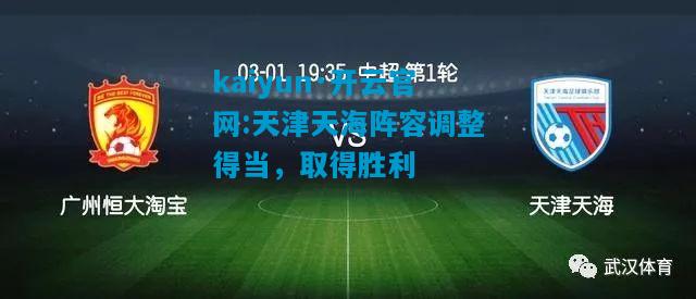 kaiyun·开云官网:天津天海阵容调整得当，取得胜利