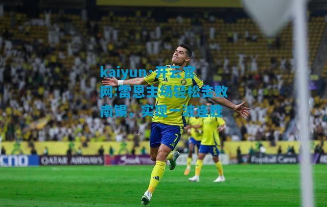 kaiyun·开云官网:雷恩主场轻松击败南锡，实现一波连胜