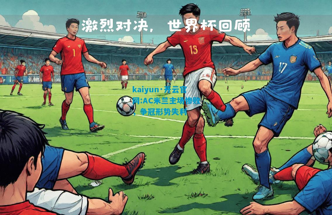 kaiyun·开云官网:AC米兰主场惨败，争冠形势失利