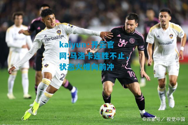 kaiyun·开云官网:马洛卡连胜不止，状态火爆向前冲