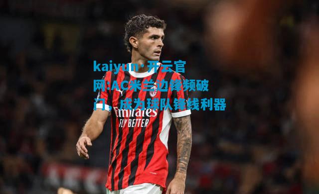 kaiyun·开云官网:AC米兰边锋频破门，成为球队锋线利器