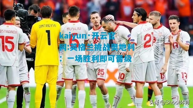 英格兰挑战奥地利：一场胜利即可晋级