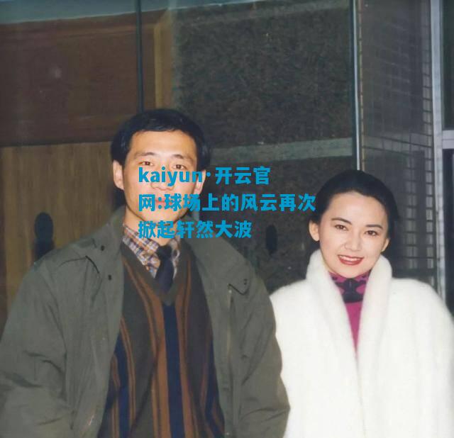 球场上的风云再次掀起轩然大波
