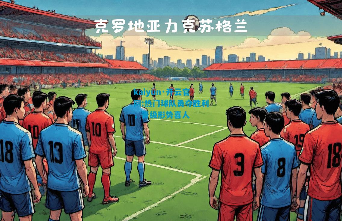 热门球队勇夺胜利，晋级形势喜人