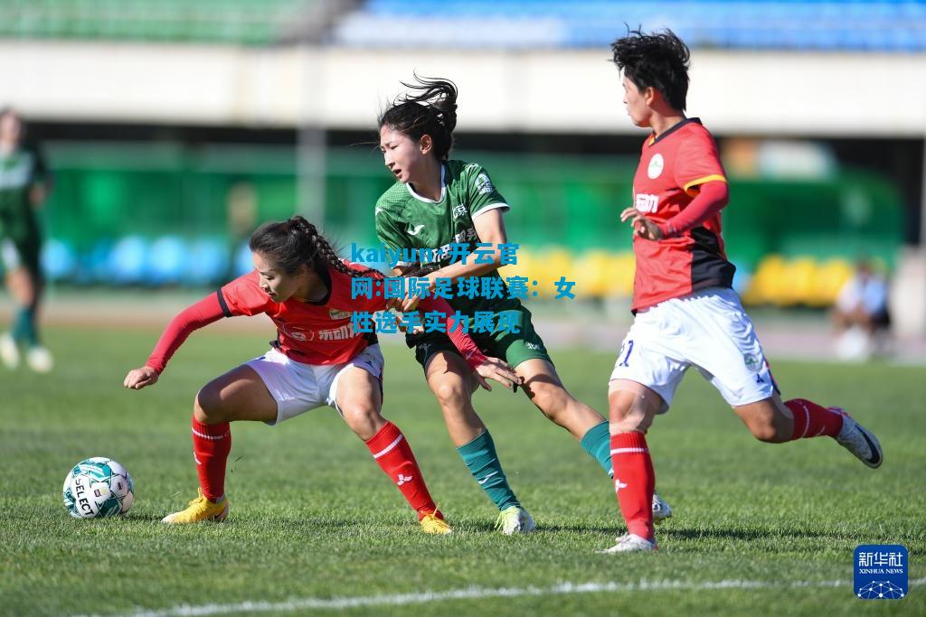 国际足球联赛：女性选手实力展现