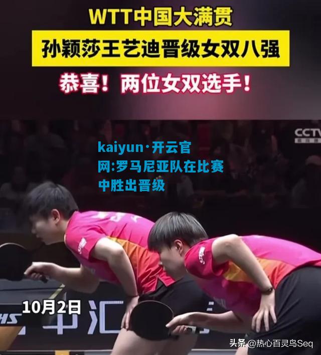 kaiyun·开云官网:罗马尼亚队在比赛中胜出晋级