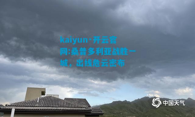kaiyun·开云官网:桑普多利亚战胜一城，出线危云密布