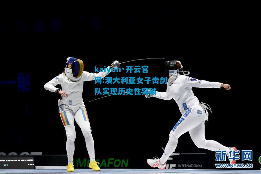澳大利亚女子击剑队实现历史性突破