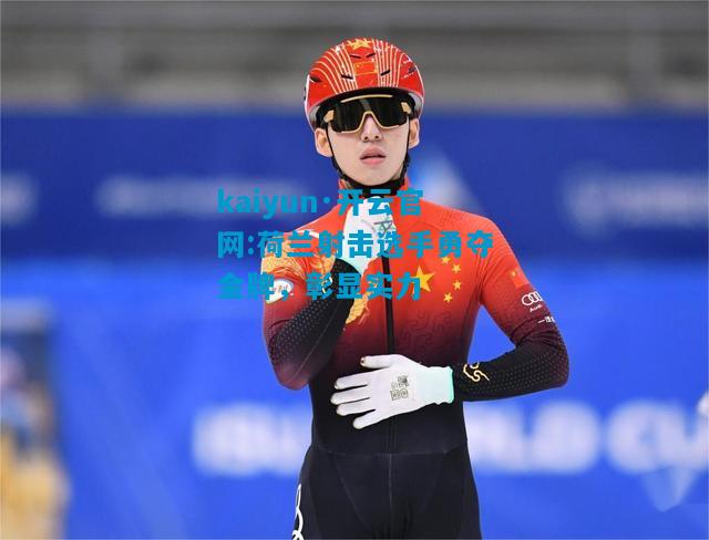 荷兰射击选手勇夺金牌，彰显实力