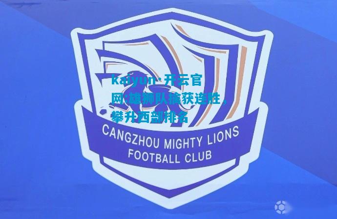 kaiyun·开云官网:雄狮队擒获连胜，攀升西部排名