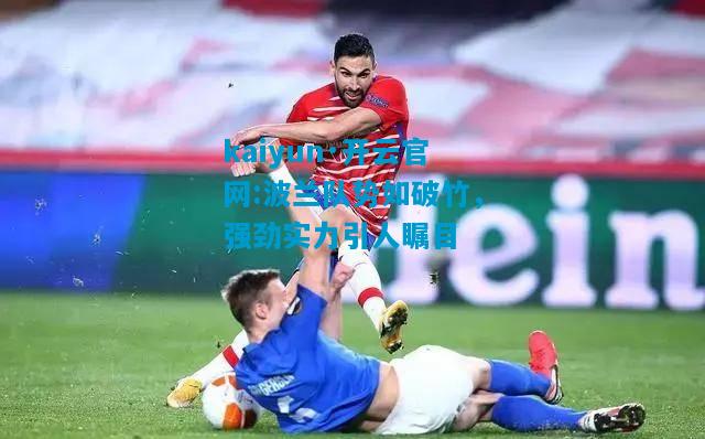 kaiyun·开云官网:波兰队势如破竹，强劲实力引人瞩目