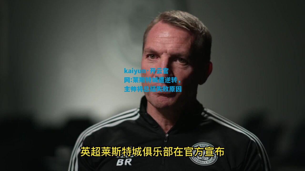 kaiyun·开云官网:莱斯特城遭逆转，主帅将总结失败原因