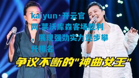 kaiyun·开云官网:莱沃库森客场胜利，展现强劲实力逐步攀升排名